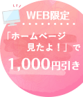 WEB限定「ホームページを見たよ！」で1,000円引き